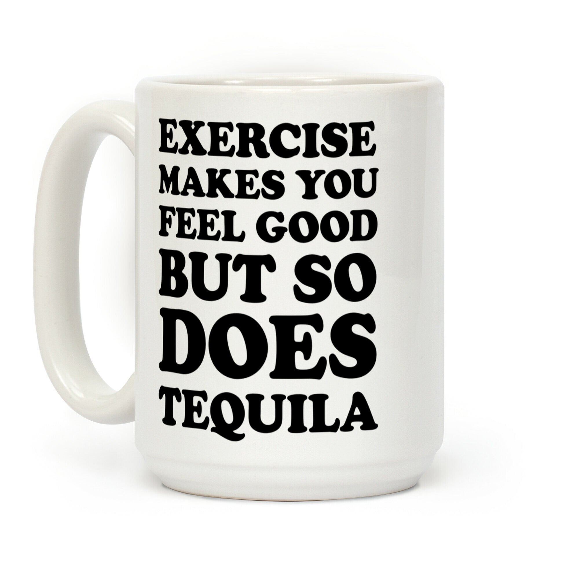 Exercise Makes You Feel Good But So Does Tequila Coffee Mug